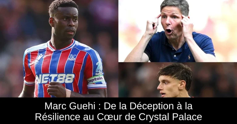 Marc Guehi : De la Déception à la Résilience au Cœur de Crystal Palace