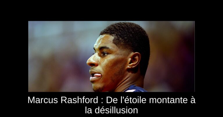 Marcus Rashford : De l'étoile montante à la désillusion