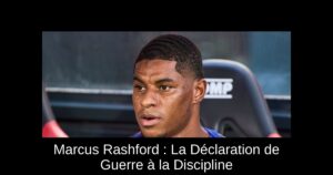 Marcus Rashford : La Déclaration de Guerre à la Discipline
