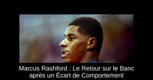 Marcus Rashford : Le Retour sur le Banc après un Écart de Comportement