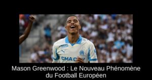 Mason Greenwood : Le Nouveau Phénomène du Football Européen