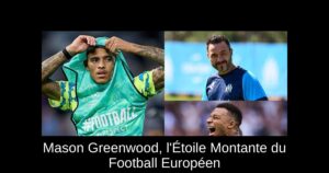 Mason Greenwood, l&rsquo;Étoile Montante du Football Européen