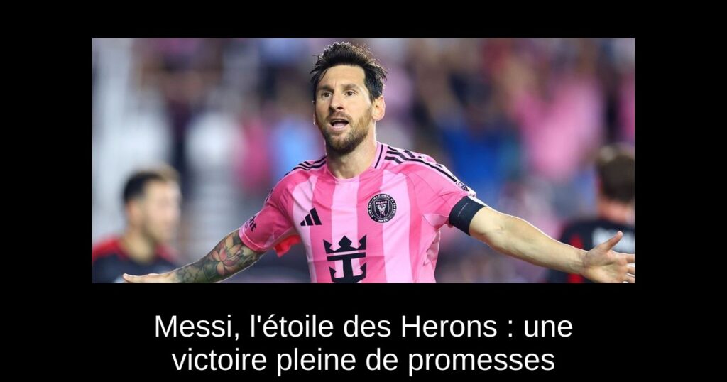 Messi, l'étoile des Herons : une victoire pleine de promesses
