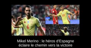 Mikel Merino : le héros d&rsquo;Espagne éclaire le chemin vers la victoire