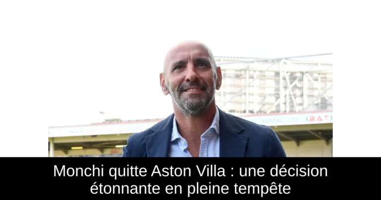Monchi quitte Aston Villa : une décision étonnante en pleine tempête