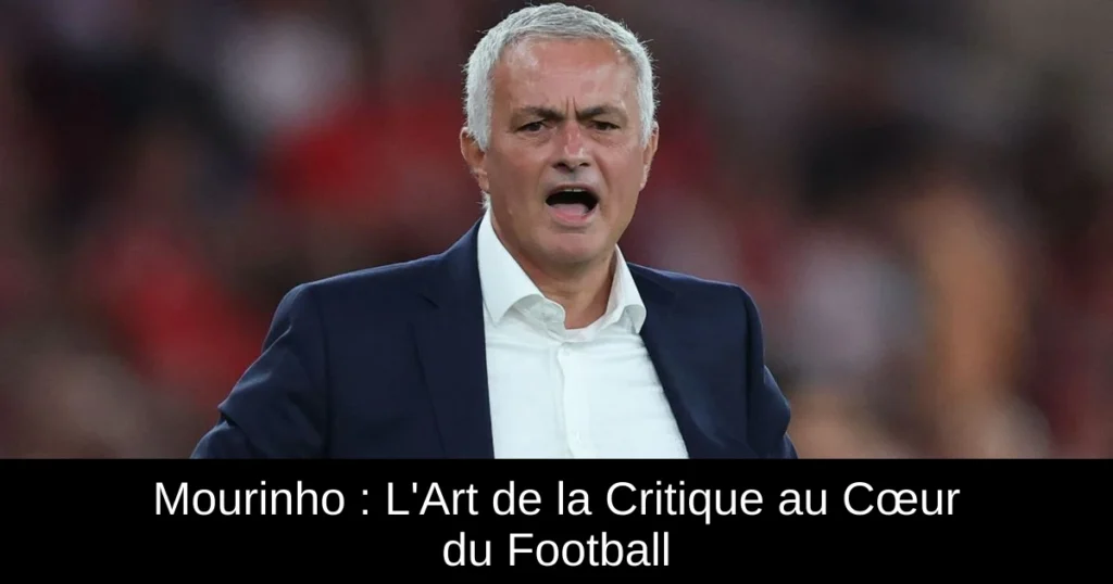 Mourinho : L'Art de la Critique au Cœur du Football