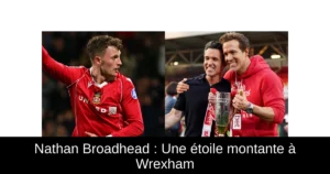 Nathan Broadhead : Une étoile montante à Wrexham
