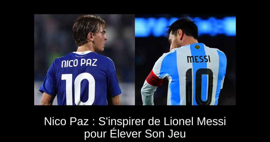 Nico Paz : S'inspirer de Lionel Messi pour Élever Son Jeu