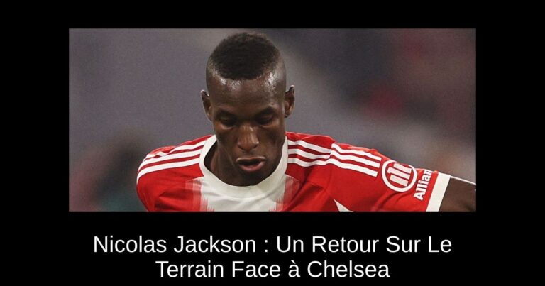 Nicolas Jackson : Un Retour Sur Le Terrain Face à Chelsea