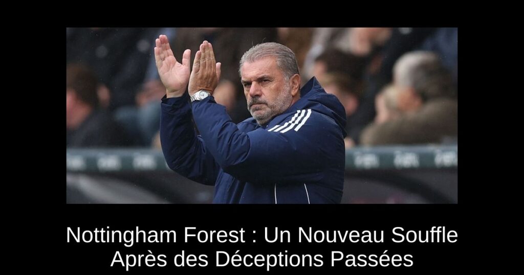Nottingham Forest : Un Nouveau Souffle Après des Déceptions Passées