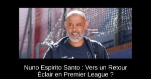 Nuno Espirito Santo : Vers un Retour Éclair en Premier League ?