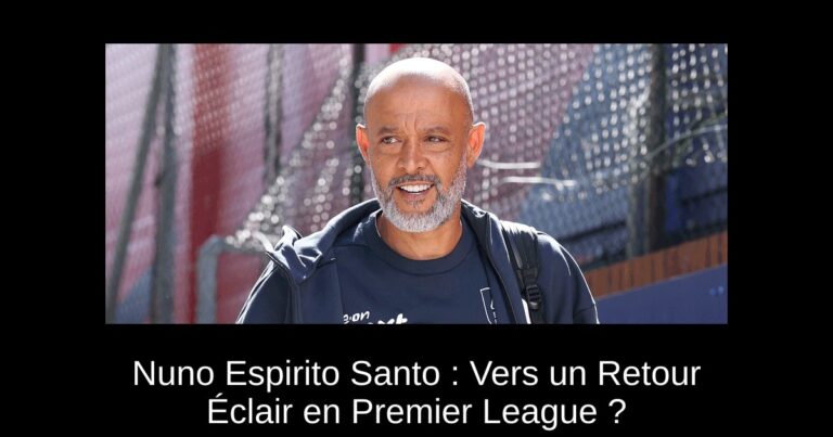 Nuno Espirito Santo : Vers un Retour Éclair en Premier League ?