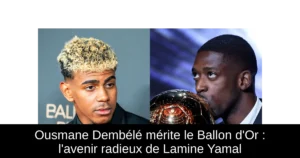 Ousmane Dembélé mérite le Ballon d&rsquo;Or : l&rsquo;avenir radieux de Lamine Yamal