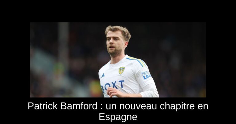 Patrick Bamford : un nouveau chapitre en Espagne