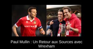 Paul Mullin : Un Retour aux Sources avec Wrexham