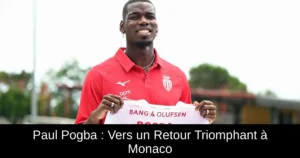 Paul Pogba : Vers un Retour Triomphant à Monaco
