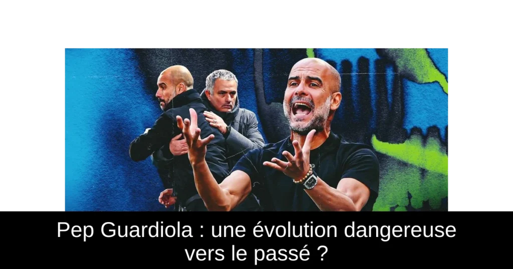 Pep Guardiola : une évolution dangereuse vers le passé ?