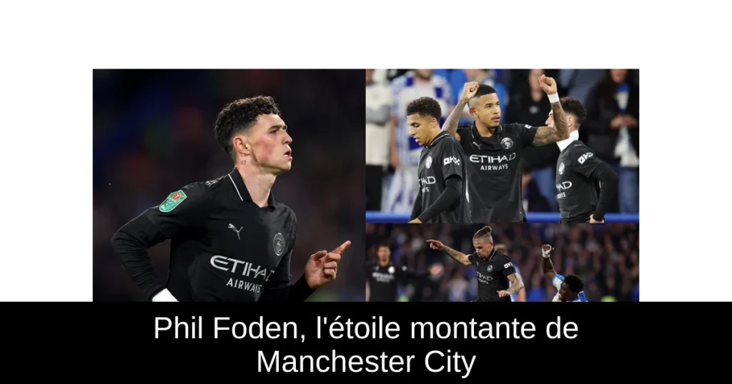 Phil Foden, l&rsquo;étoile montante de Manchester City