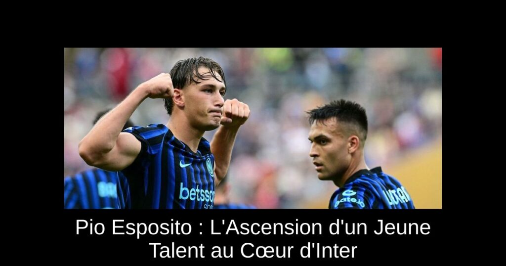 Pio Esposito : L&rsquo;Ascension d&rsquo;un Jeune Talent au Cœur d&rsquo;Inter