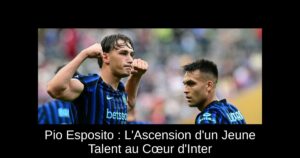 Pio Esposito : L&rsquo;Ascension d&rsquo;un Jeune Talent au Cœur d&rsquo;Inter