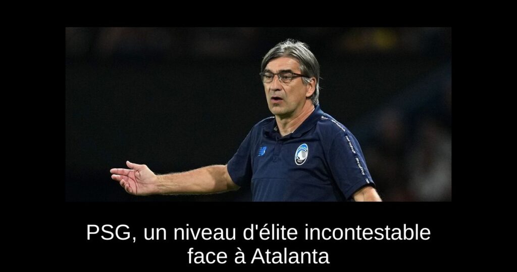 PSG, un niveau d'élite incontestable face à Atalanta