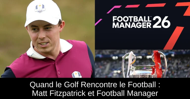 Quand le Golf Rencontre le Football : Matt Fitzpatrick et Football Manager