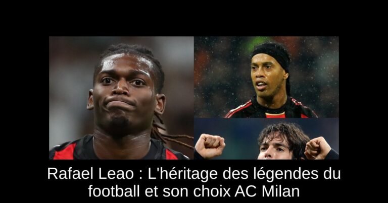 Rafael Leao : L'héritage des légendes du football et son choix AC Milan