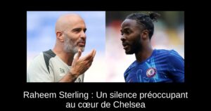 Raheem Sterling : Un silence préoccupant au cœur de Chelsea