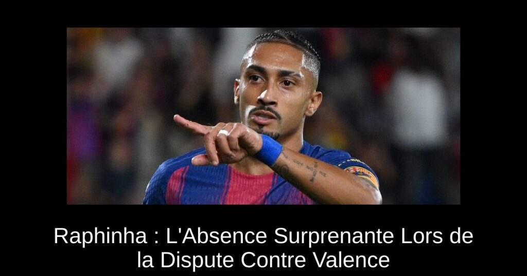 Raphinha : L&rsquo;Absence Surprenante Lors de la Dispute Contre Valence