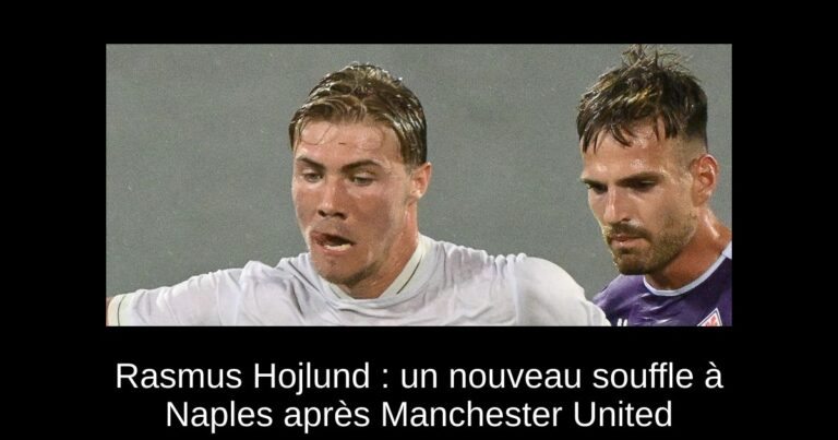 Rasmus Hojlund : un nouveau souffle à Naples après Manchester United