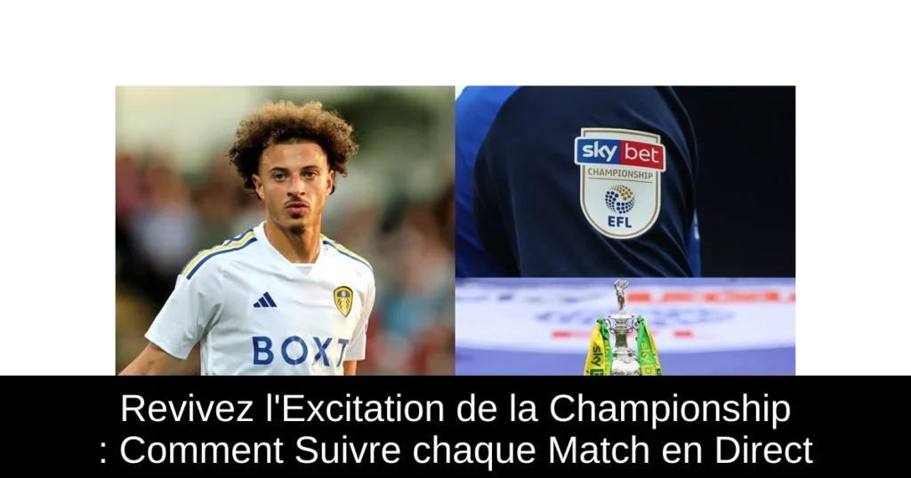 Revivez l&rsquo;Excitation de la Championship : Comment Suivre chaque Match en Direct