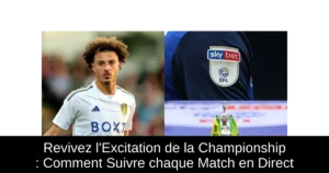 Revivez l&rsquo;Excitation de la Championship : Comment Suivre chaque Match en Direct