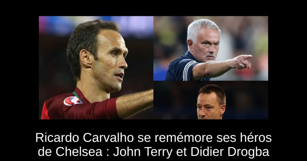 Ricardo Carvalho se remémore ses héros de Chelsea : John Terry et Didier Drogba
