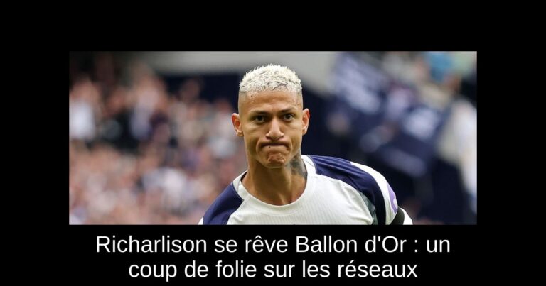 Richarlison se rêve Ballon d'Or : un coup de folie sur les réseaux