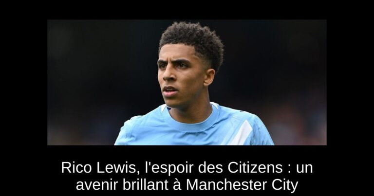 Rico Lewis, l'espoir des Citizens : un avenir brillant à Manchester City