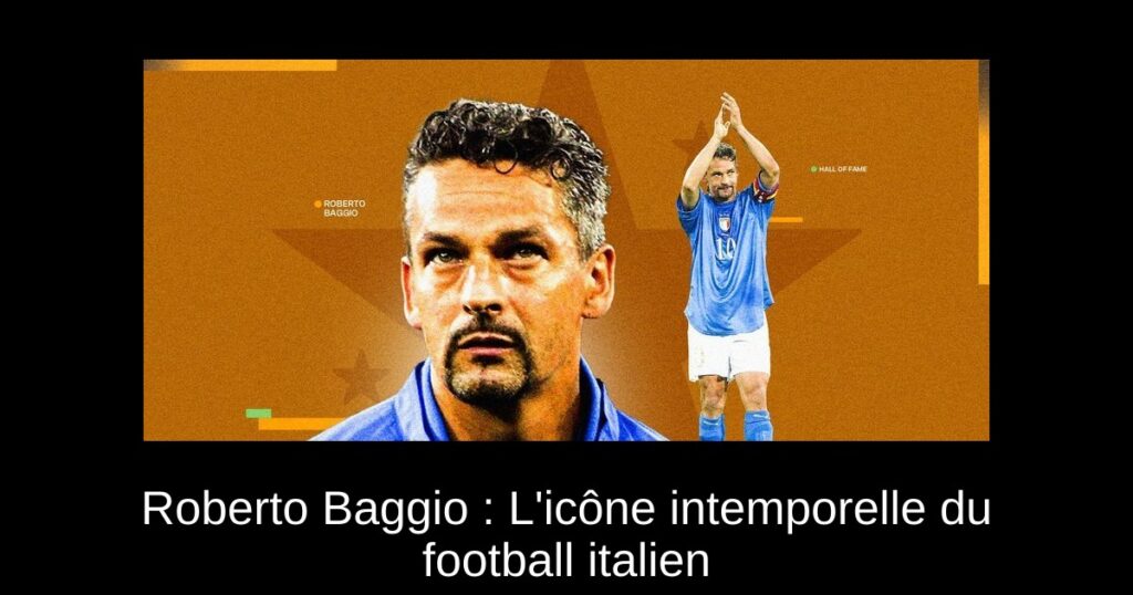 Roberto Baggio : L'icône intemporelle du football italien