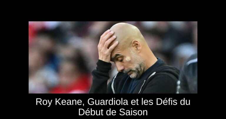 Roy Keane, Guardiola et les Défis du Début de Saison