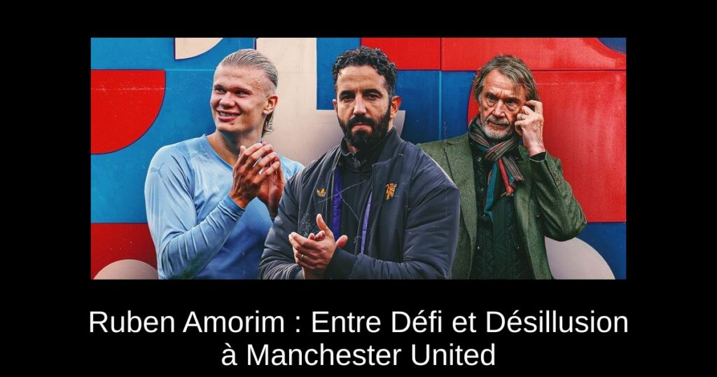 Ruben Amorim : Entre Défi et Désillusion à Manchester United