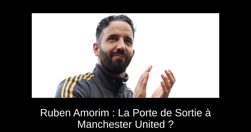 Ruben Amorim : La Porte de Sortie à Manchester United ?
