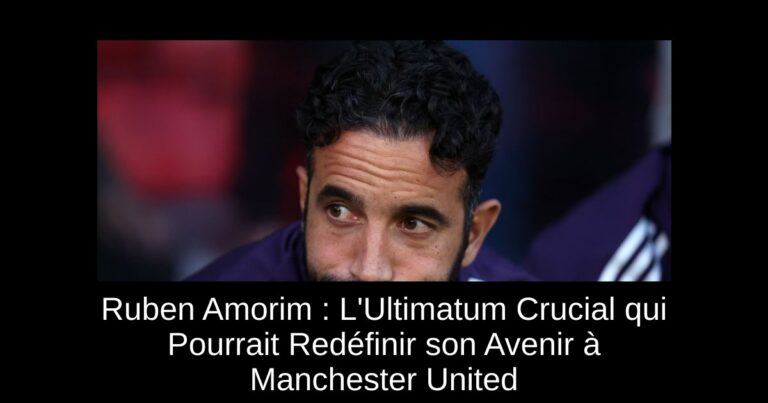 Ruben Amorim : L'Ultimatum Crucial qui Pourrait Redéfinir son Avenir à Manchester United