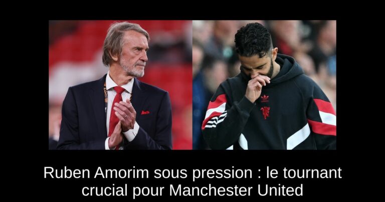 Ruben Amorim sous pression : le tournant crucial pour Manchester United