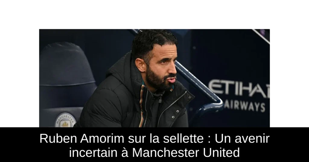 Ruben Amorim sur la sellette : Un avenir incertain à Manchester United