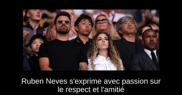 Ruben Neves s'exprime avec passion sur le respect et l'amitié