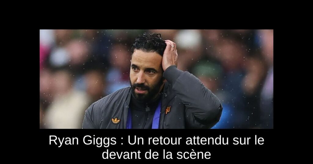 Ryan Giggs : Un retour attendu sur le devant de la scène