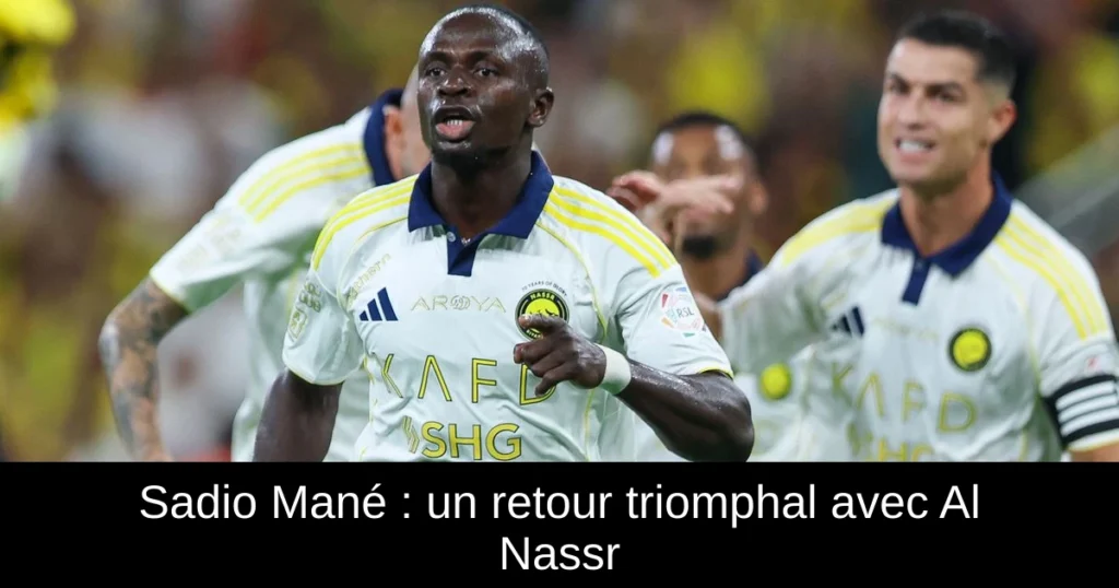 Sadio Mané : un retour triomphal avec Al Nassr