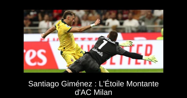 Santiago Giménez : L'Étoile Montante d'AC Milan