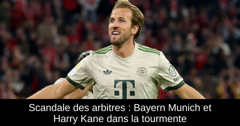 Scandale des arbitres : Bayern Munich et Harry Kane dans la tourmente