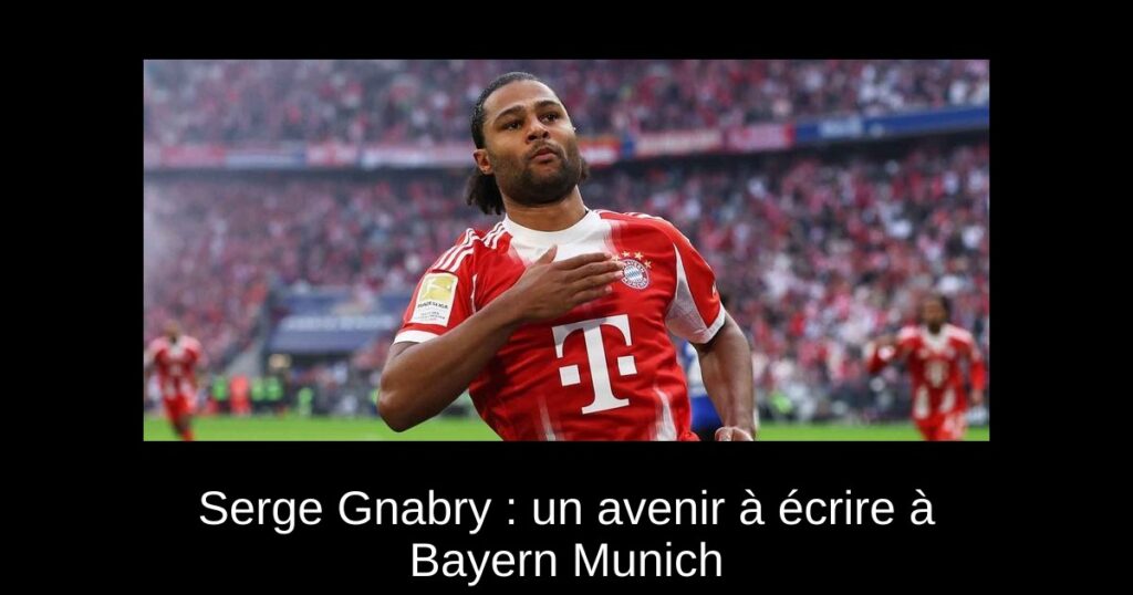 Serge Gnabry : un avenir à écrire à Bayern Munich