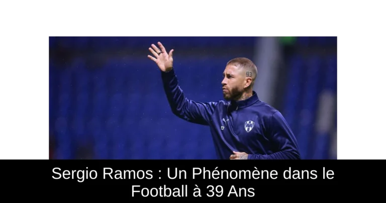 Sergio Ramos : Un Phénomène dans le Football à 39 Ans