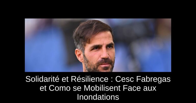 Solidarité et Résilience : Cesc Fabregas et Como se Mobilisent Face aux Inondations